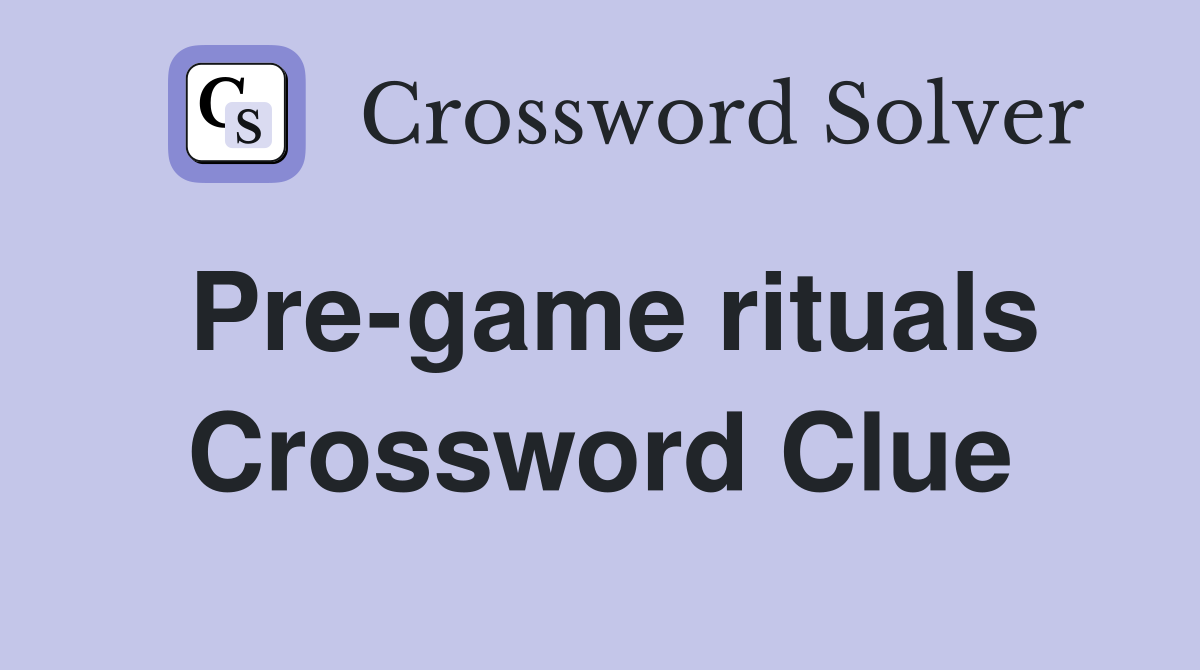 Pre-game rituals Crossword Clue