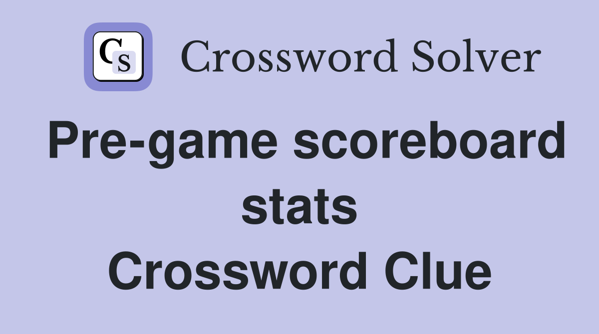 Pre-game scoreboard stats Crossword Clue