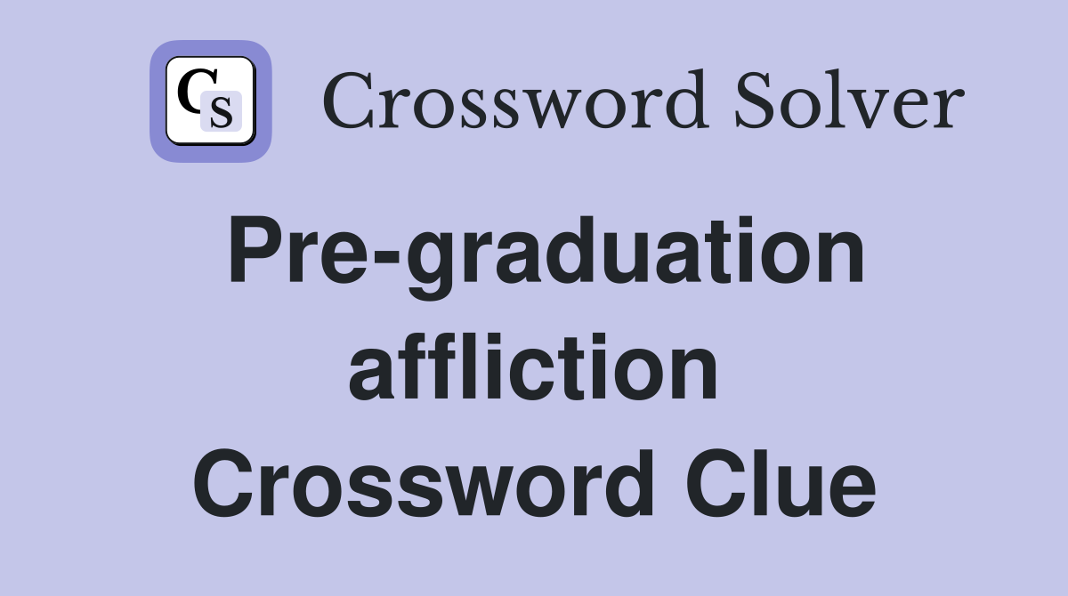 Pre-graduation affliction Crossword Clue