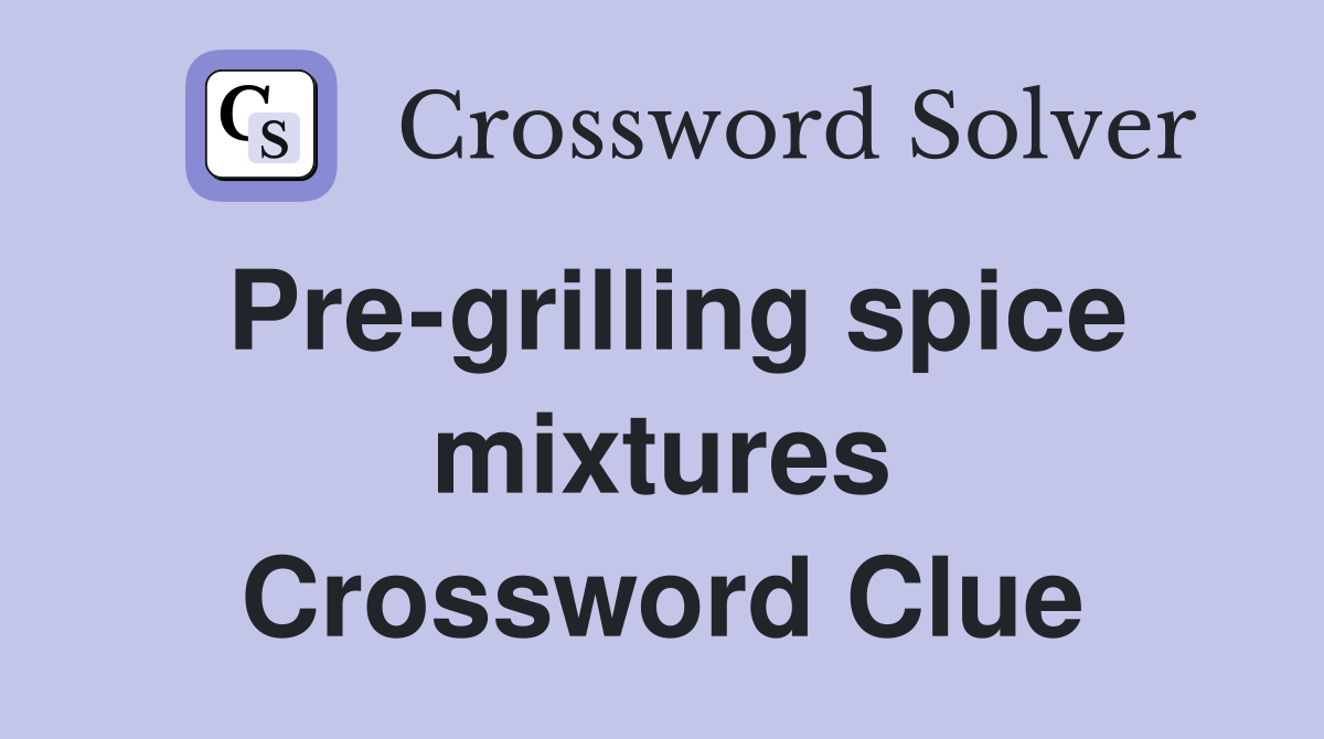 Pre-grilling spice mixtures Crossword Clue