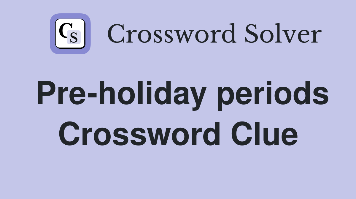 Pre-holiday periods Crossword Clue