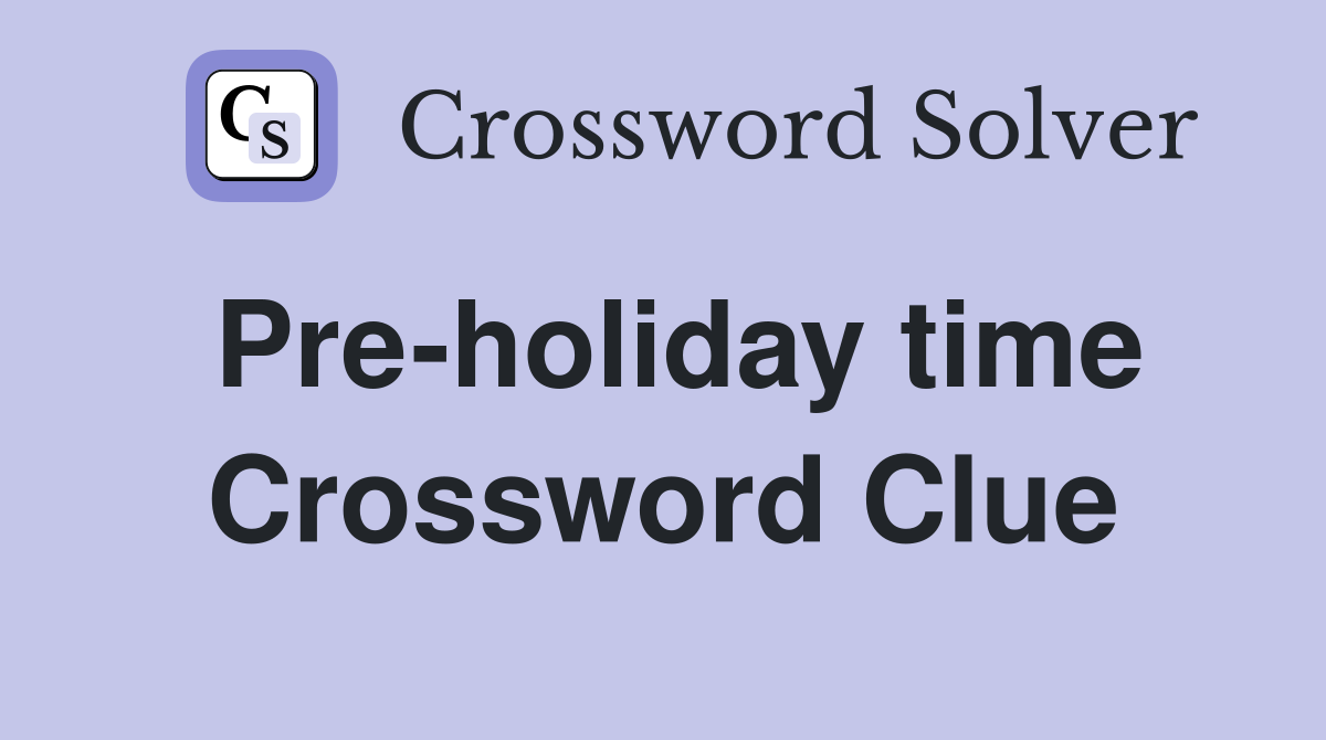 Pre-holiday time Crossword Clue