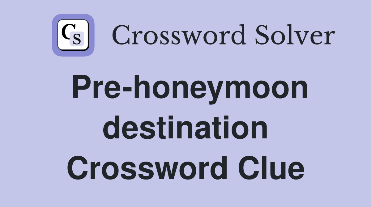 Pre-honeymoon destination Crossword Clue