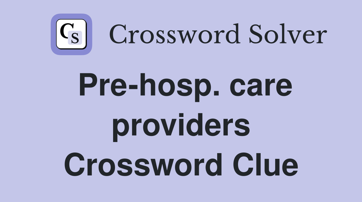 Pre-hosp. care providers Crossword Clue