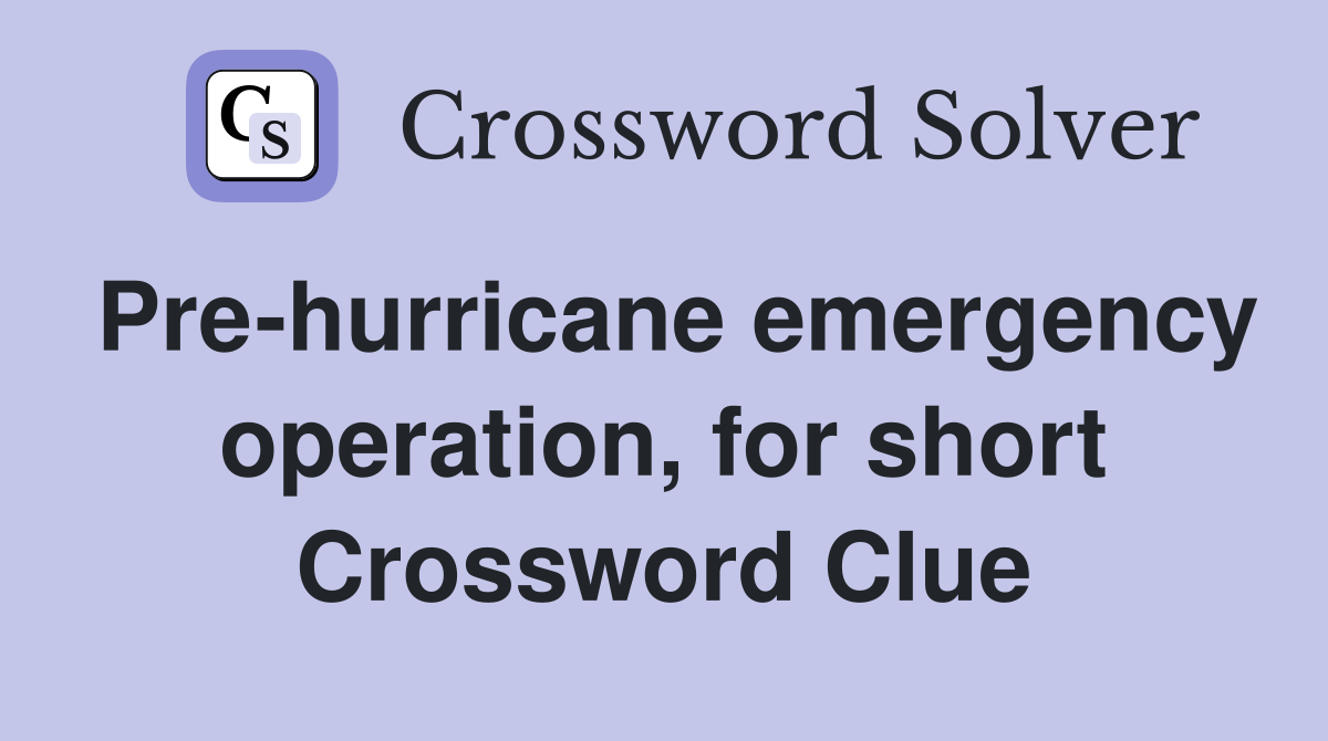 Pre-hurricane emergency operation, for short Crossword Clue