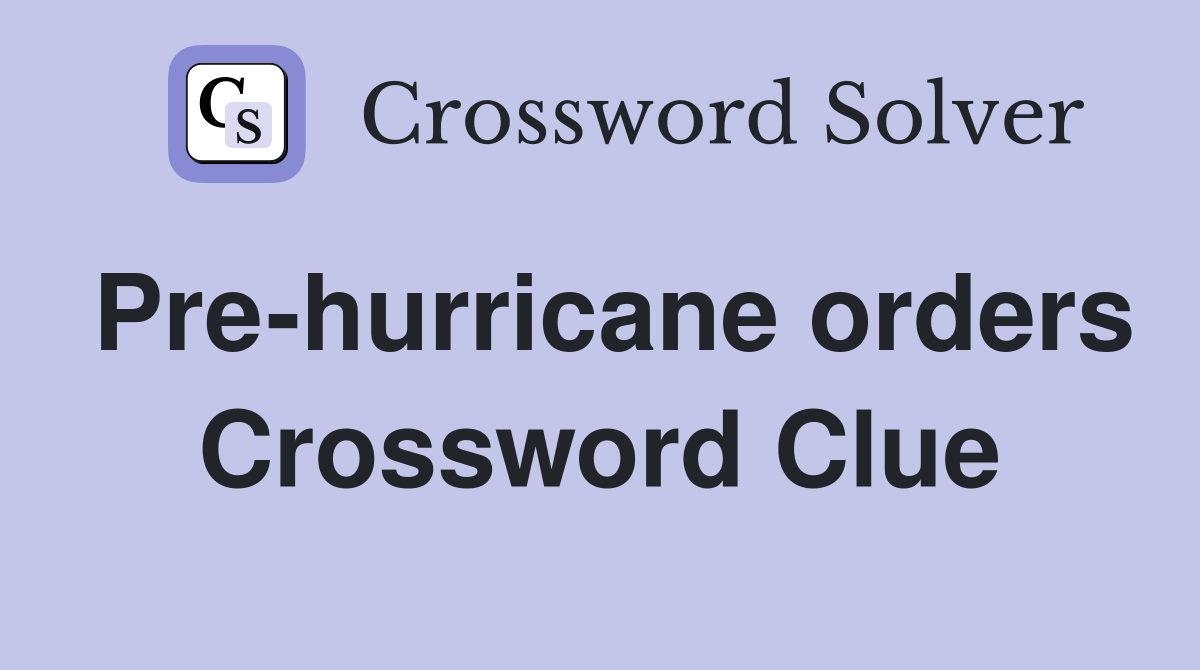 Pre-hurricane orders Crossword Clue