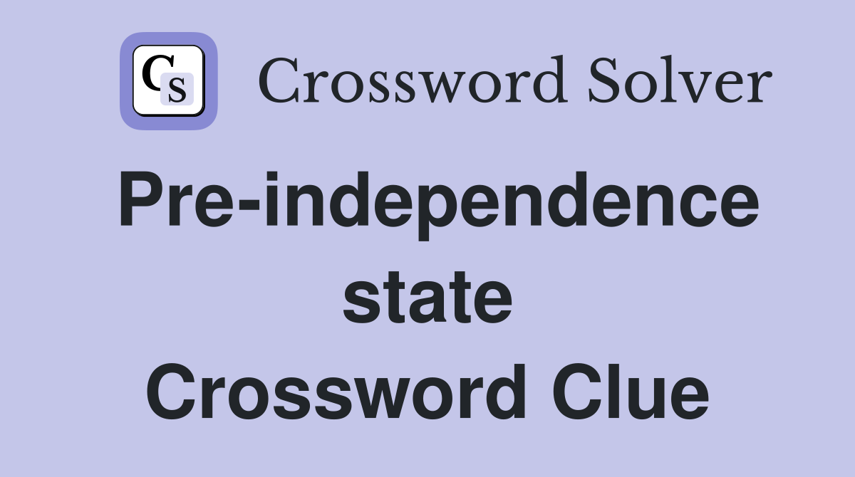Pre-independence state Crossword Clue