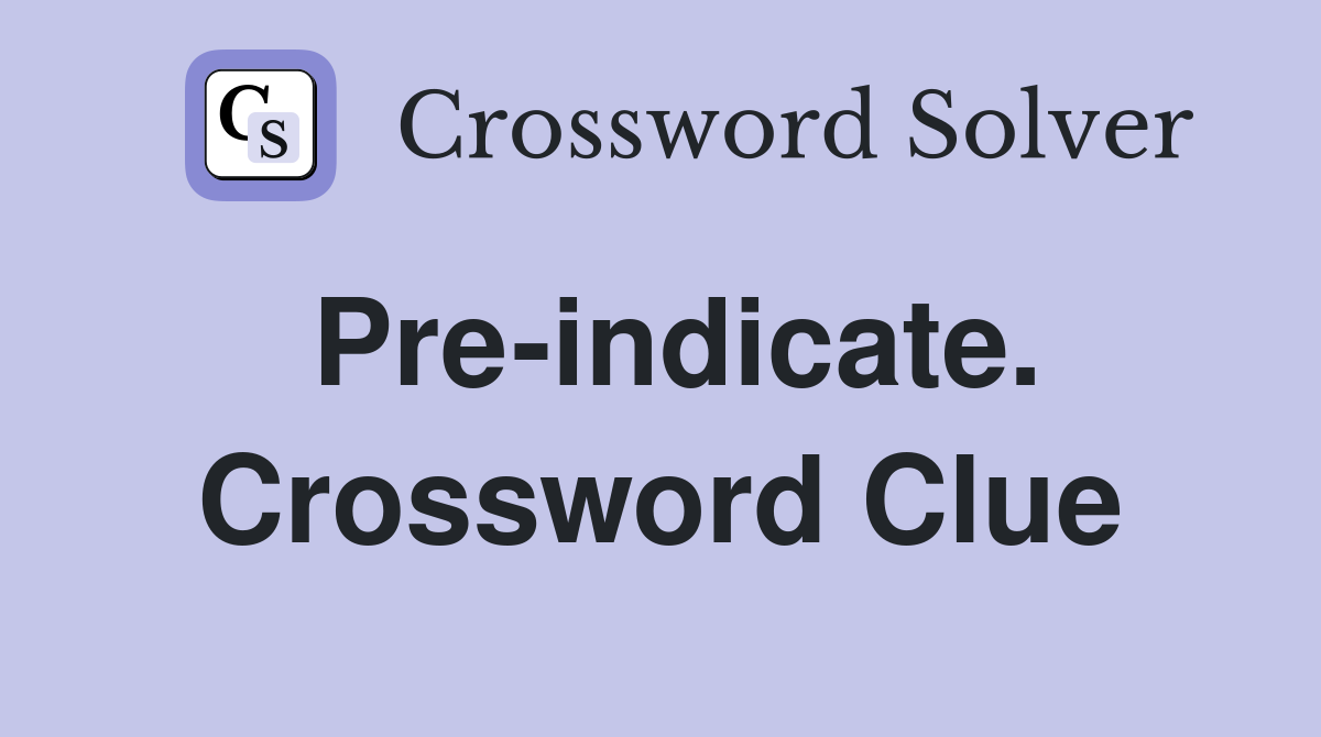 Pre-indicate. Crossword Clue