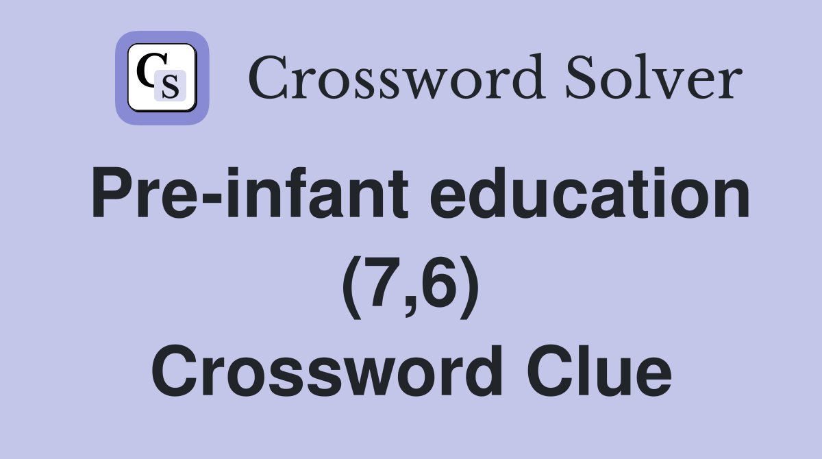 Pre-infant education (7,6) Crossword Clue