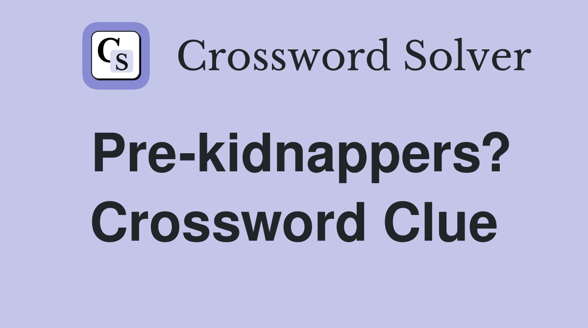 Pre-kidnappers? Crossword Clue