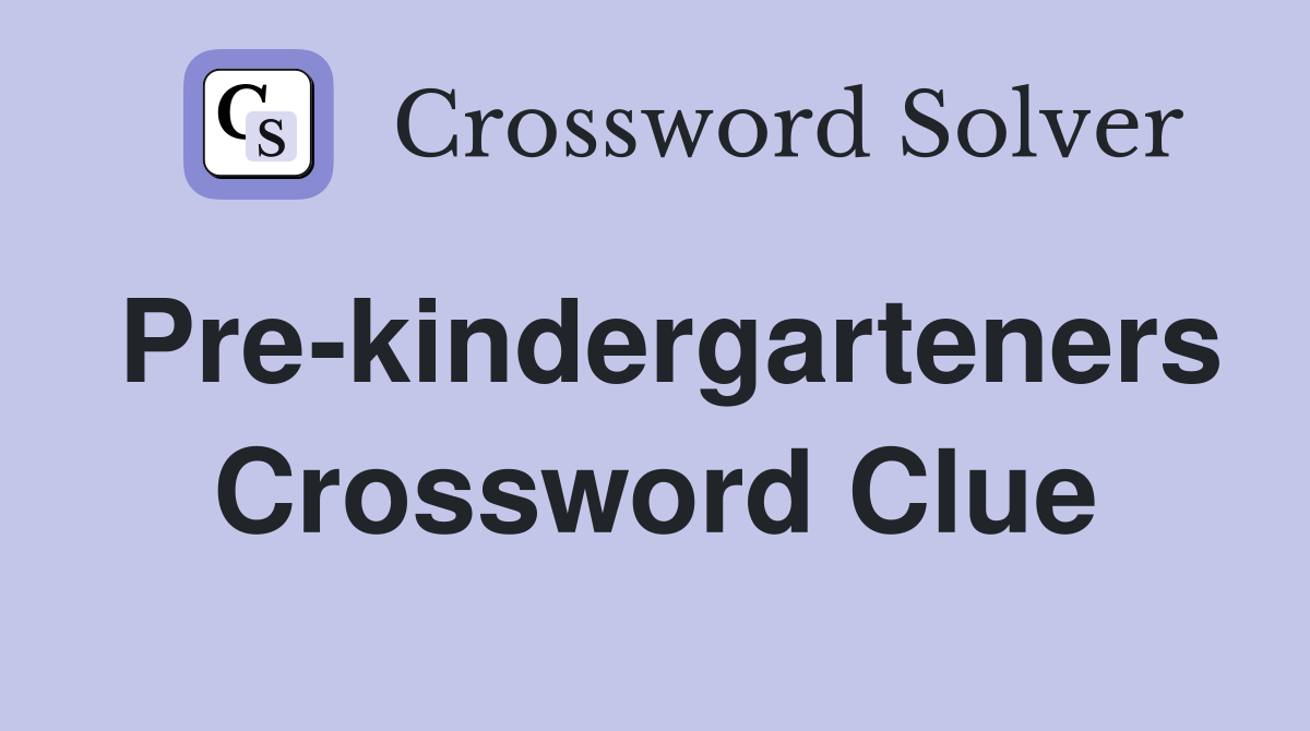 Pre-kindergarteners Crossword Clue