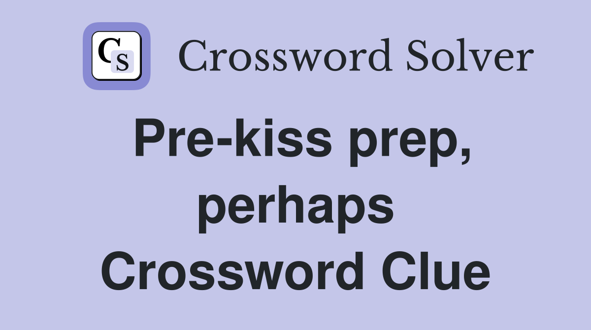 Pre-kiss prep, perhaps Crossword Clue