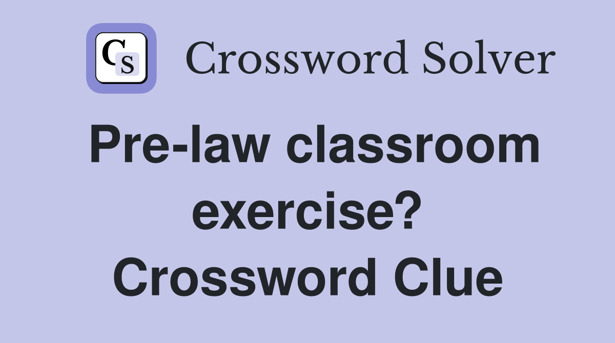 Pre-law classroom exercise? Crossword Clue