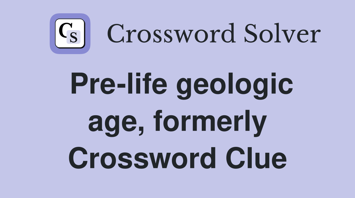Pre-life geologic age, formerly Crossword Clue