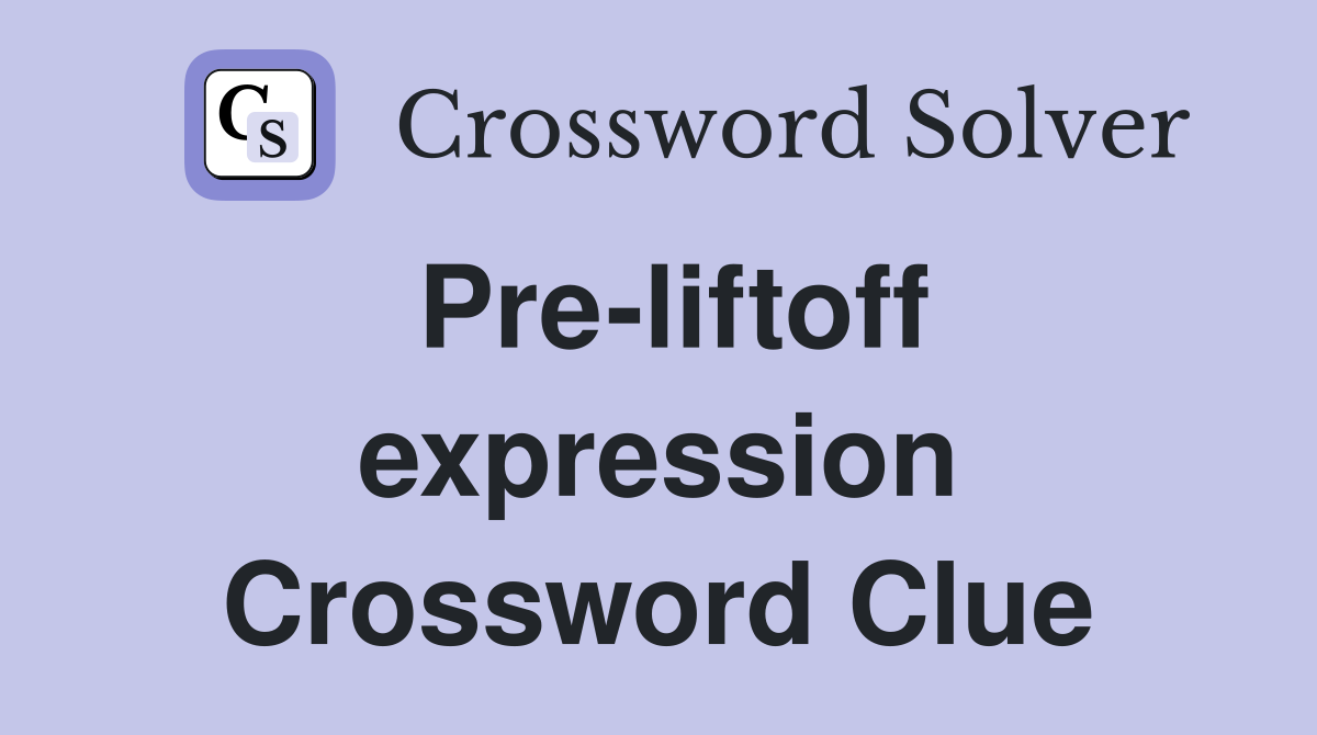 Pre-liftoff expression Crossword Clue