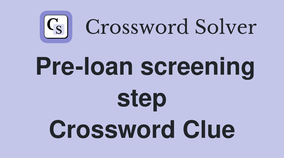 Pre-loan screening step Crossword Clue