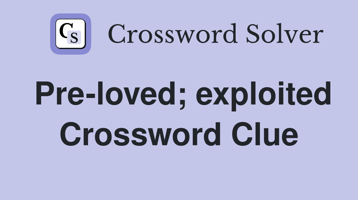 Pre-loved; exploited Crossword Clue