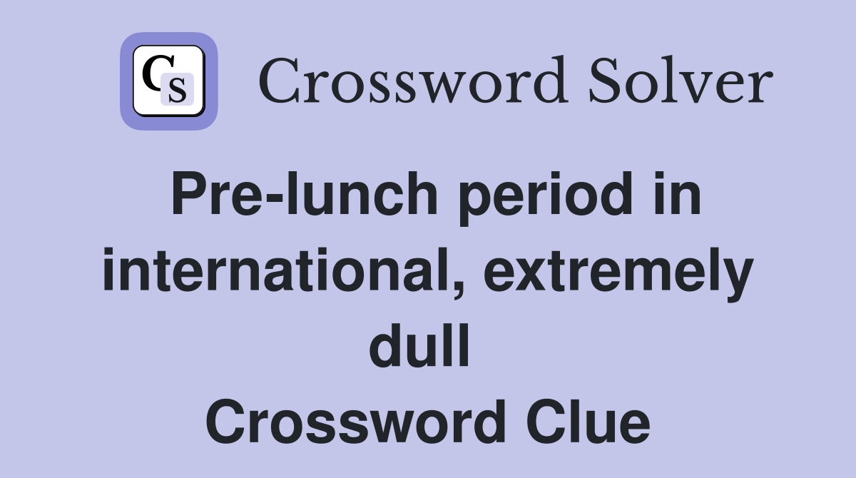 Pre-lunch period in international, extremely dull  Crossword Clue