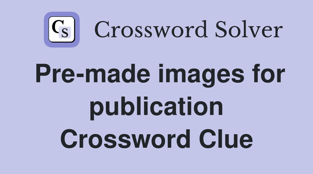 Pre-made images for publication Crossword Clue