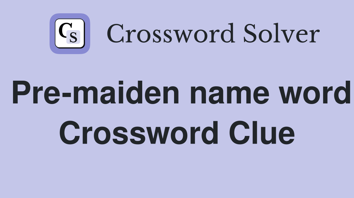 Pre-maiden name word Crossword Clue