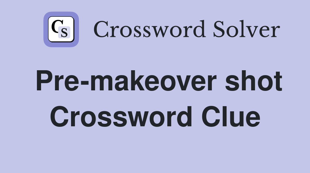 Pre-makeover shot Crossword Clue