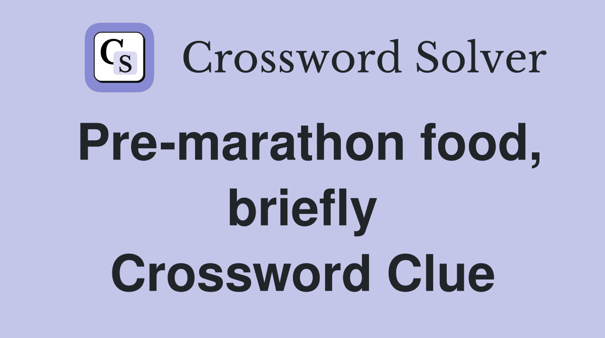 Pre-marathon food, briefly Crossword Clue