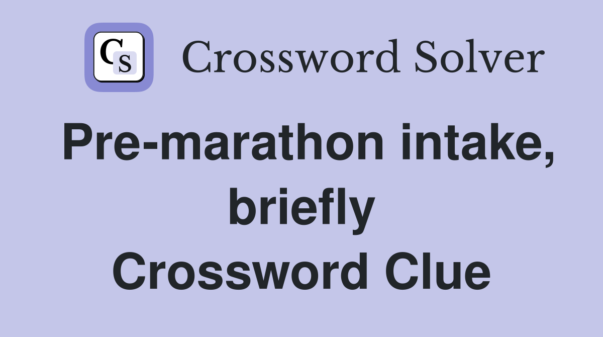 Pre-marathon intake, briefly Crossword Clue