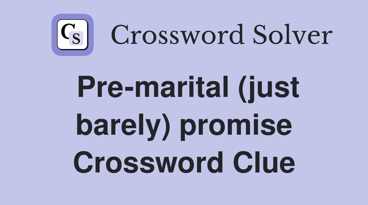 Pre-marital (just barely) promise Crossword Clue