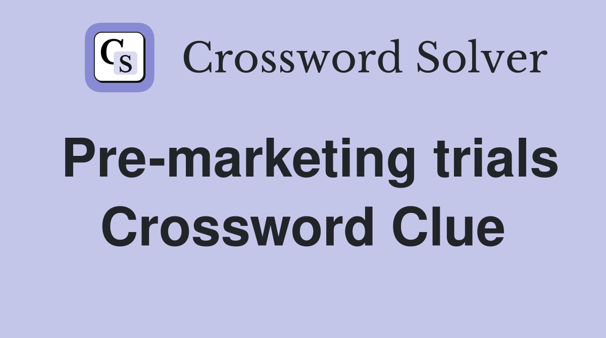Pre-marketing trials Crossword Clue