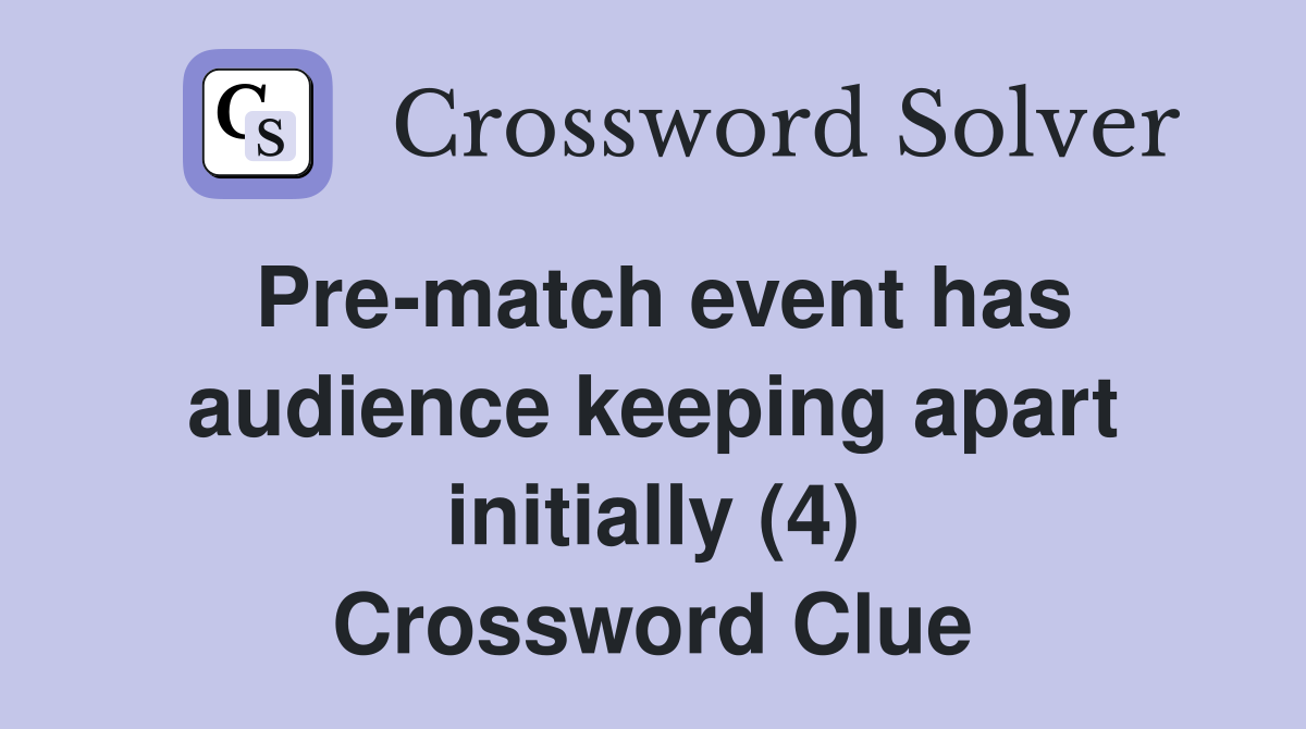 Pre-match event has audience keeping apart initially (4) Crossword Clue