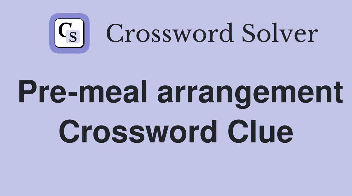 Pre-meal arrangement Crossword Clue