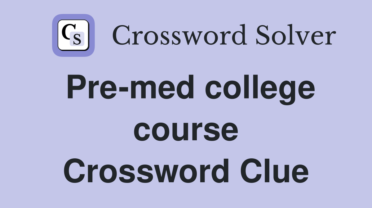 Pre-med college course Crossword Clue