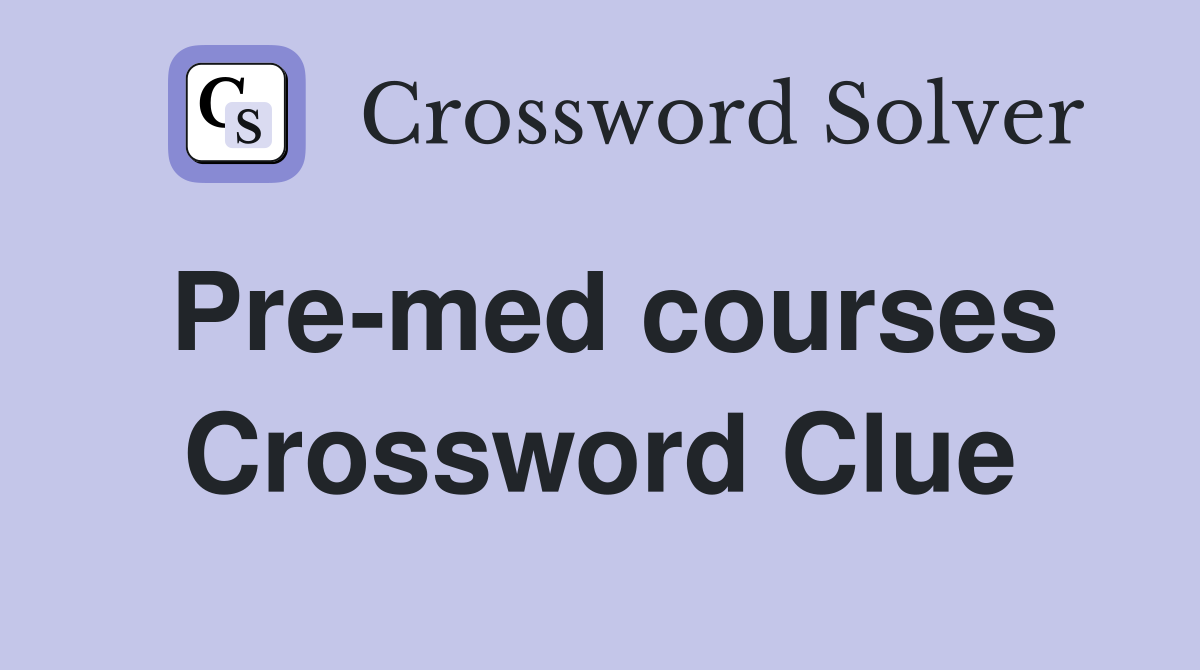 Pre-med courses Crossword Clue