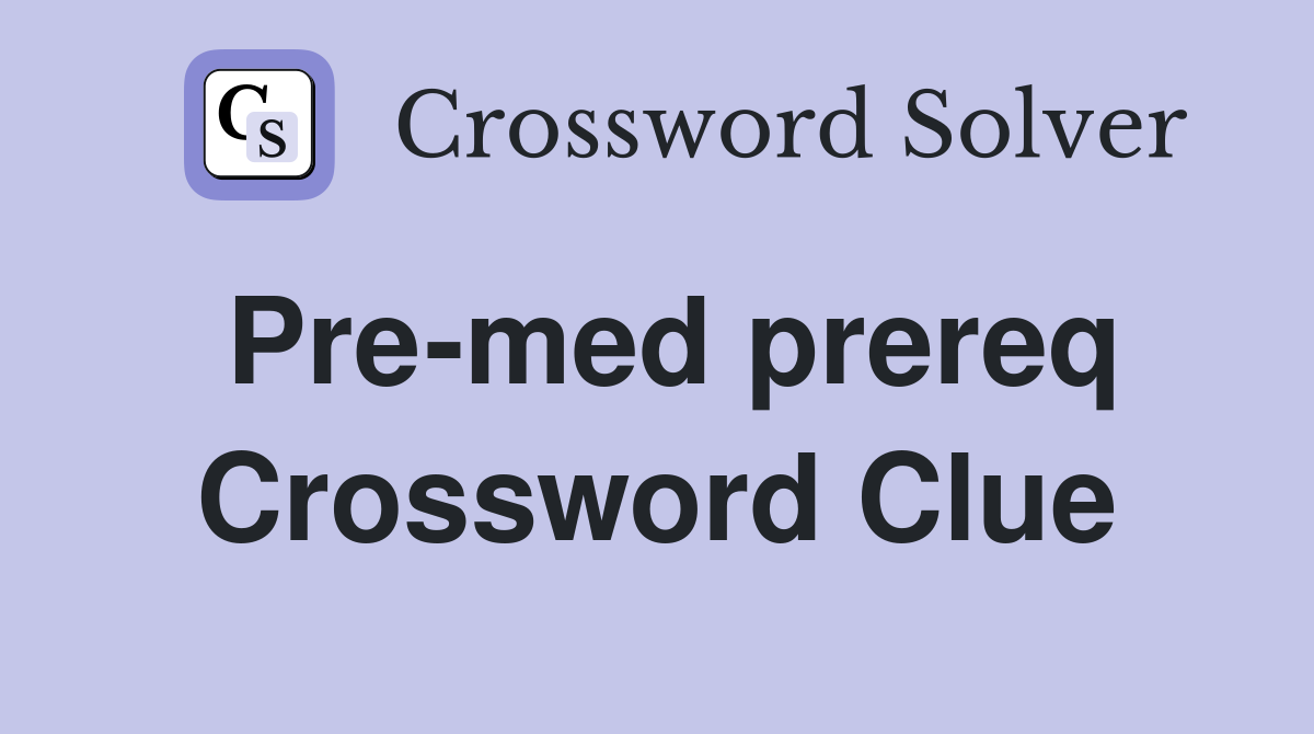 Pre-med prereq Crossword Clue
