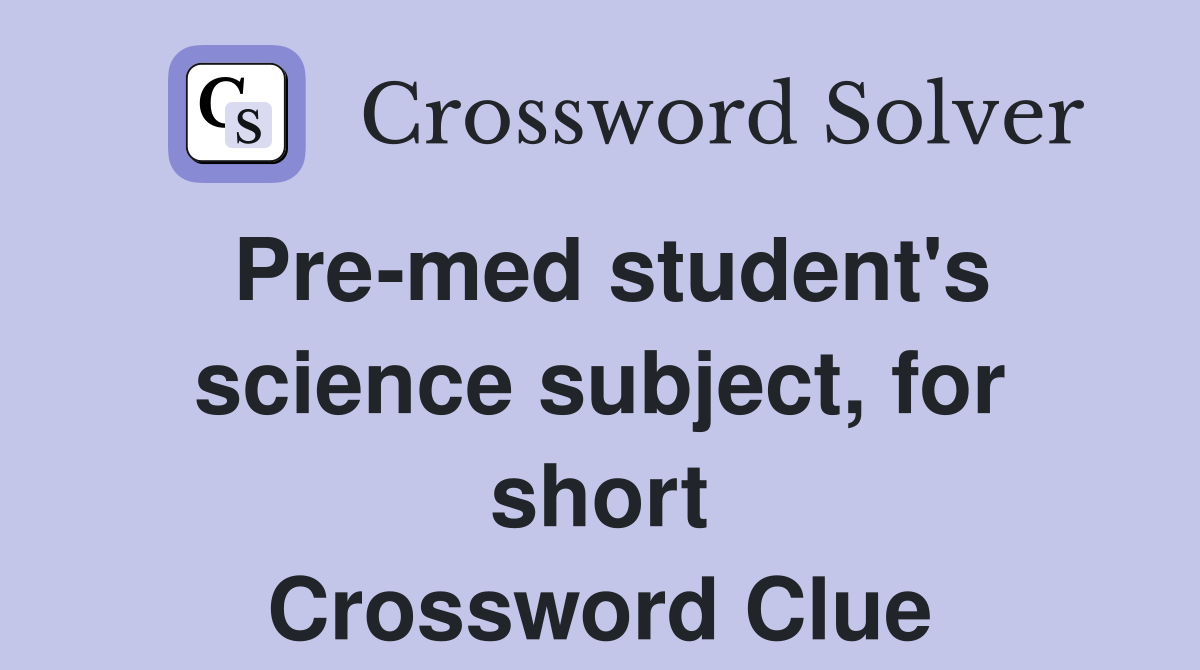 Pre-med student's science subject, for short Crossword Clue