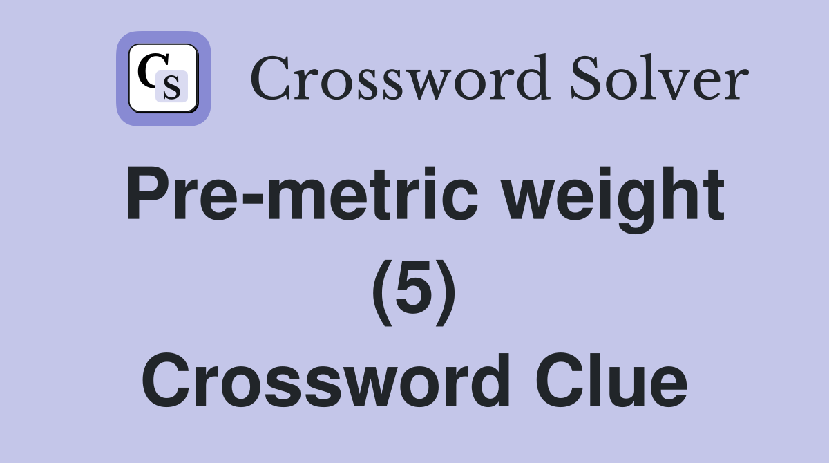 Pre-metric weight (5) Crossword Clue
