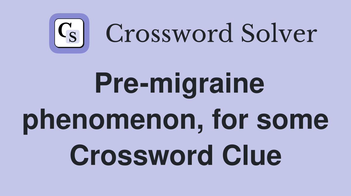 Pre-migraine phenomenon, for some Crossword Clue