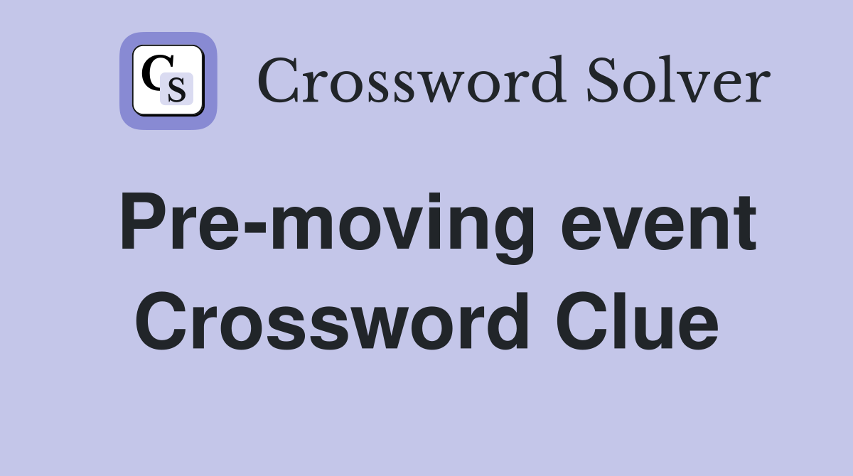 Pre-moving event Crossword Clue