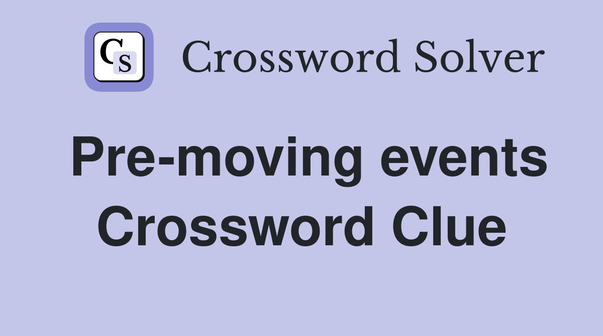 Pre-moving events Crossword Clue