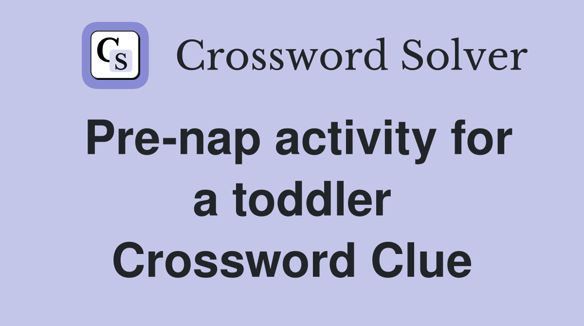 Pre-nap activity for a toddler Crossword Clue