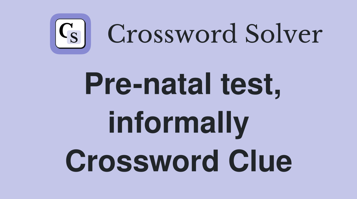 Pre-natal test, informally Crossword Clue