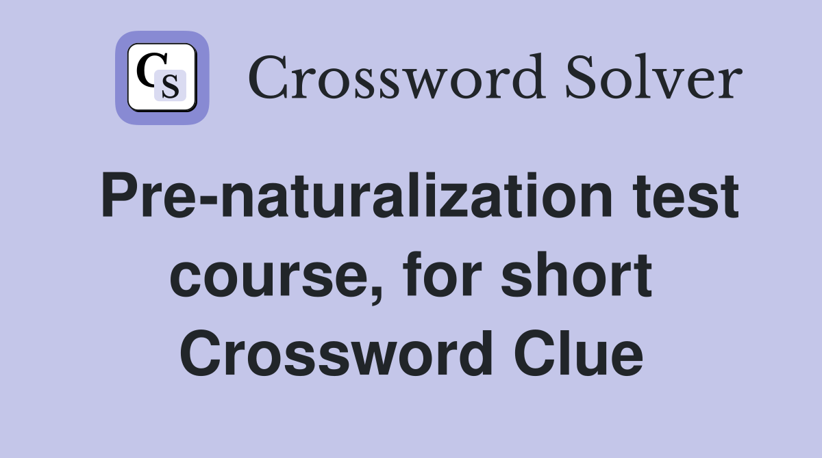 Pre-naturalization test course, for short Crossword Clue