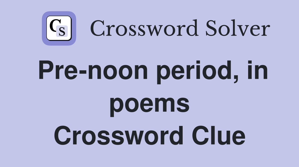 Pre-noon period, in poems Crossword Clue