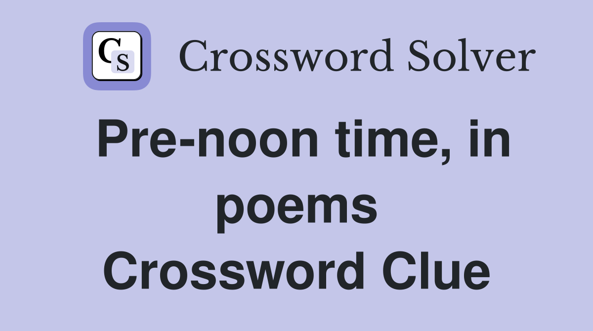 Pre-noon time, in poems Crossword Clue