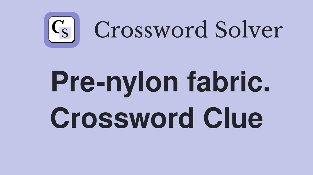 Pre-nylon fabric. Crossword Clue