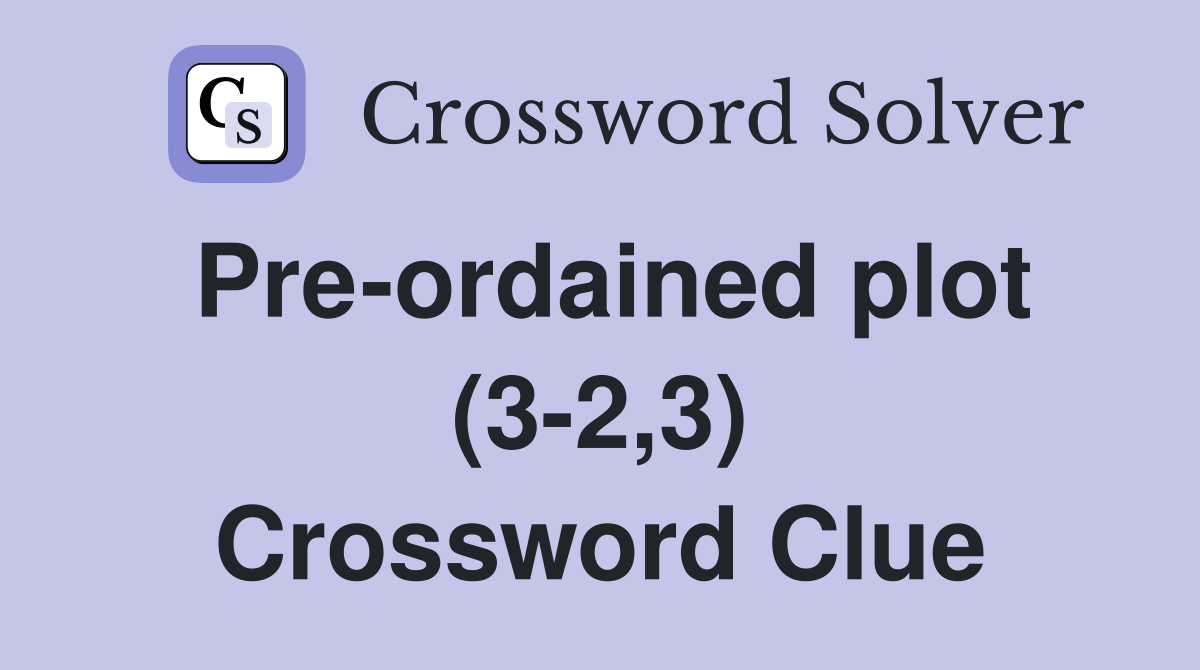Pre-ordained plot (3-2,3) Crossword Clue