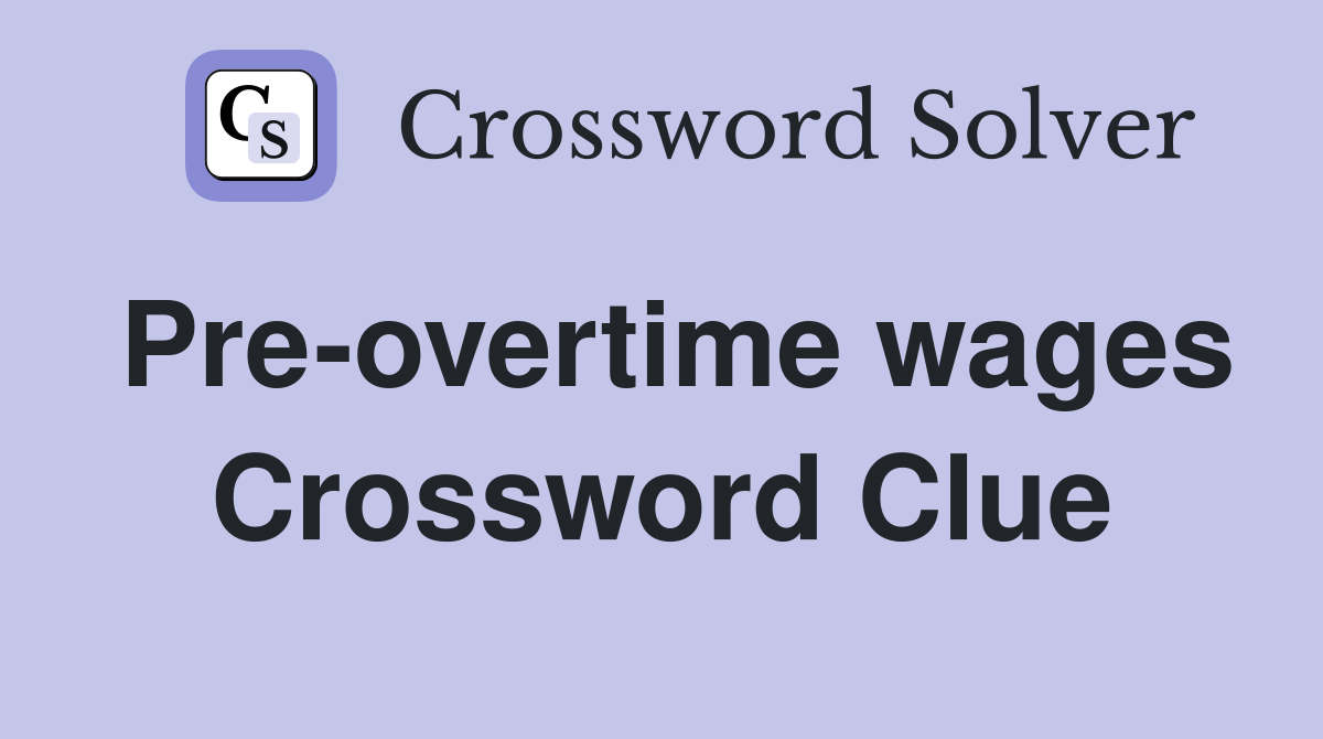 Pre-overtime wages Crossword Clue