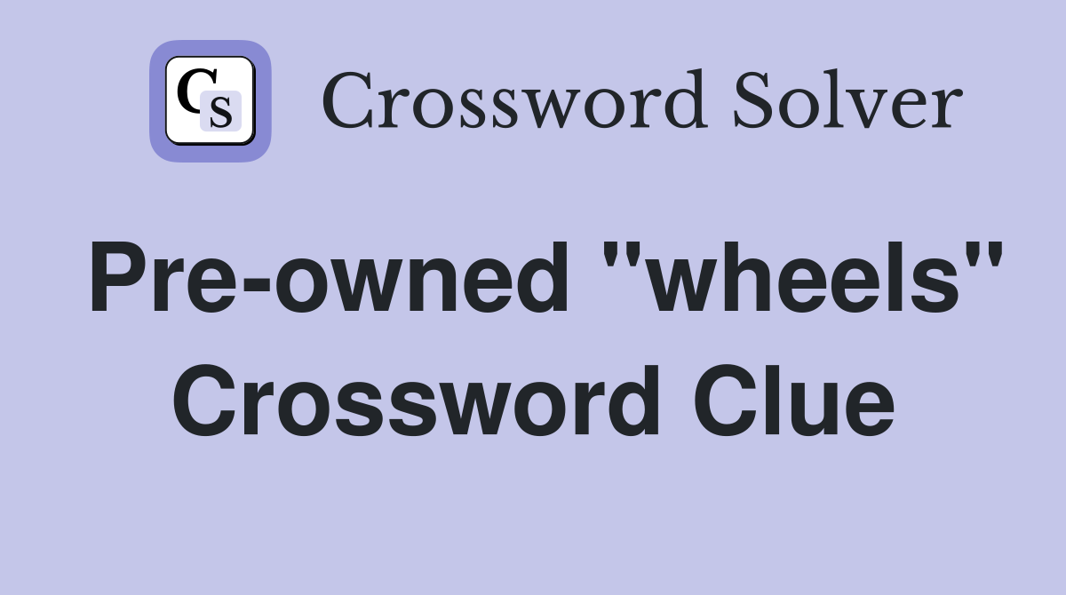 Pre-owned "wheels" Crossword Clue
