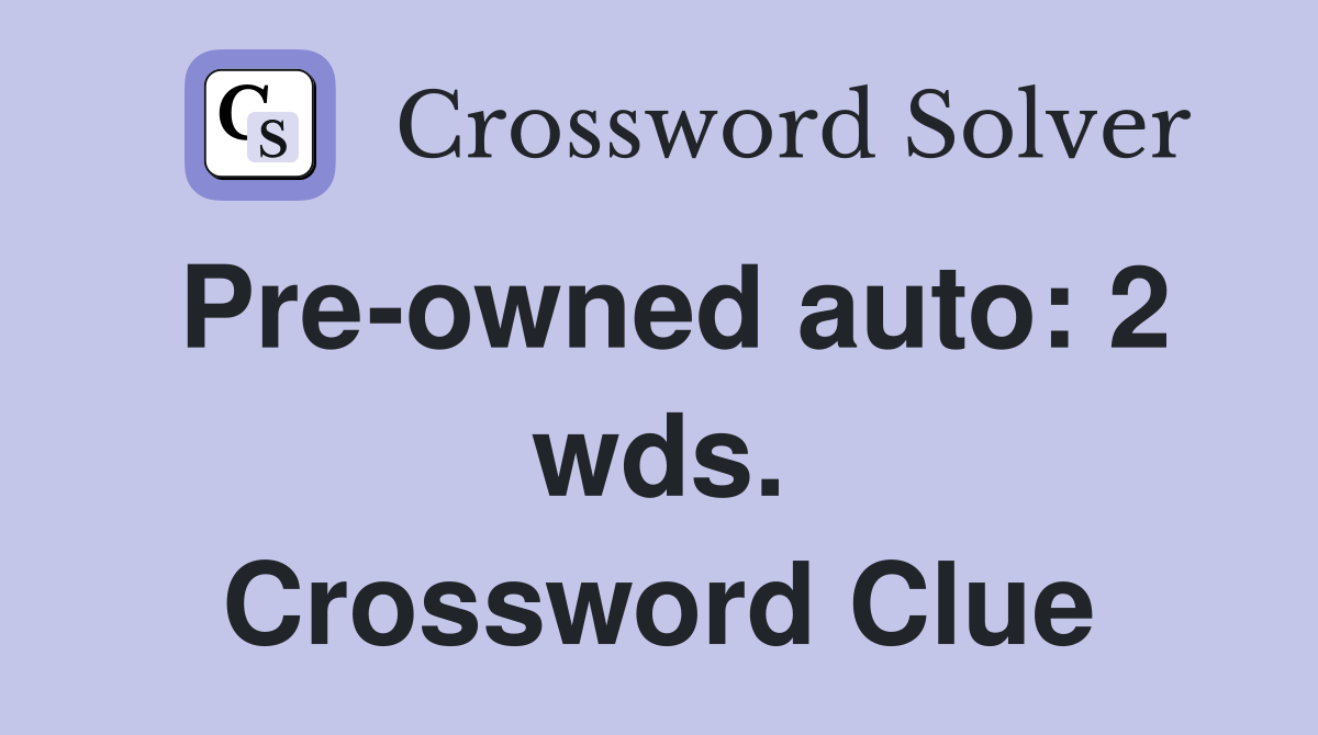 Pre-owned auto: 2 wds. Crossword Clue