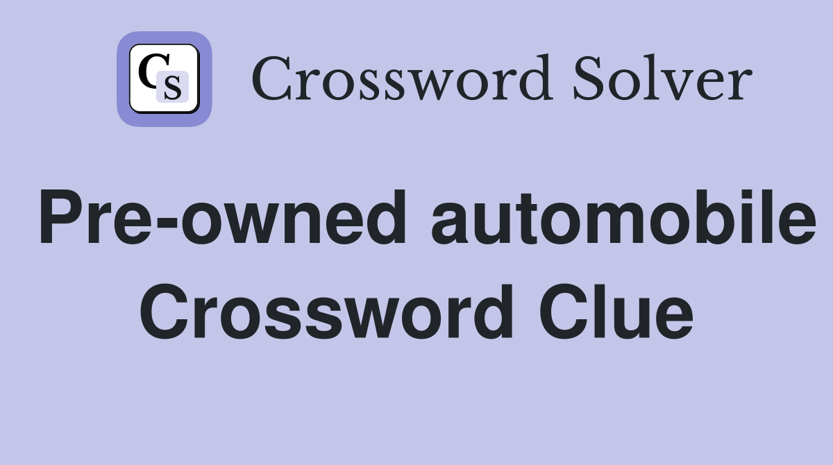 Pre-owned automobile Crossword Clue